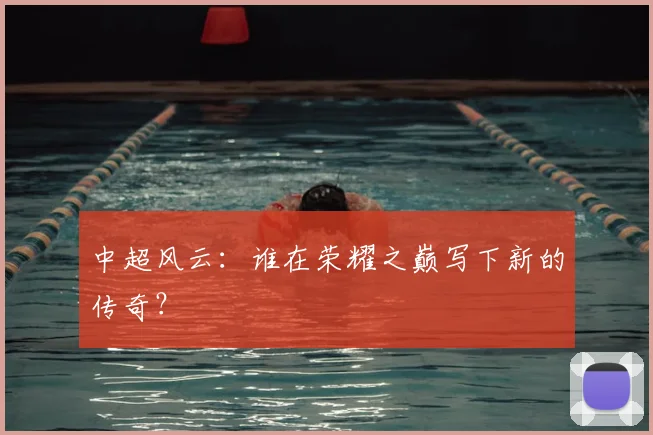 中超风云:谁在荣耀之巅写下新的传奇?