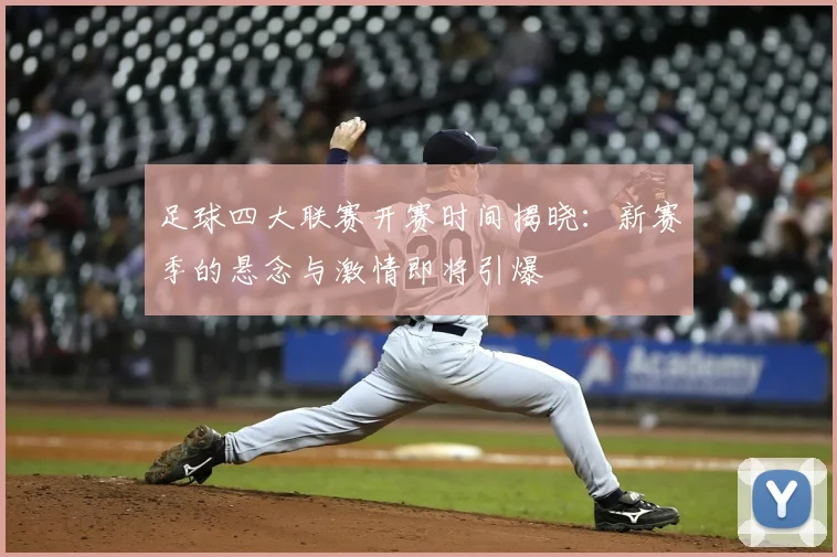 足球四大联赛开赛时间揭晓：新赛季的悬念与激情即将引爆
