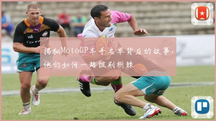 揭秘MotoGP车手名单背后的故事，他们如何一路披荆斩棘